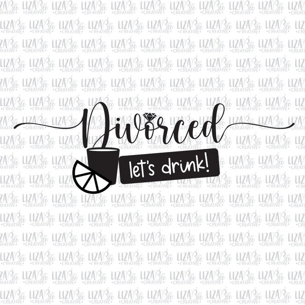 Divorced, lets drink svg, eps, png, dxf, Divorced t-shirt svg, Divorced svg, Cut File