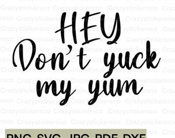 Don't yuck my yum SVG , Hey dont yuck my yum funny svg , don't yuck my yum image file PNG , yuck my yum sublimation , Cricut , Funny Svg