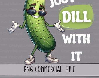 Just dill with it pickle PNG , Funny pickle sublimation commercial file