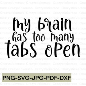 My brain has too many tabs open SVG , My brain has too many tabs open image file PNG , My brain has too many tabs open sublimation , Cricut