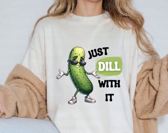 Just dill with it pickle PNG , Funny pickle sublimation commercial file