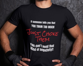 Just Choke Out Negativity Brazilian Jiu-Jitsu T-Shirt, Adult Unisex T-Shirt Dark Colour BJJ Design, If Someone Says You Train Too Much