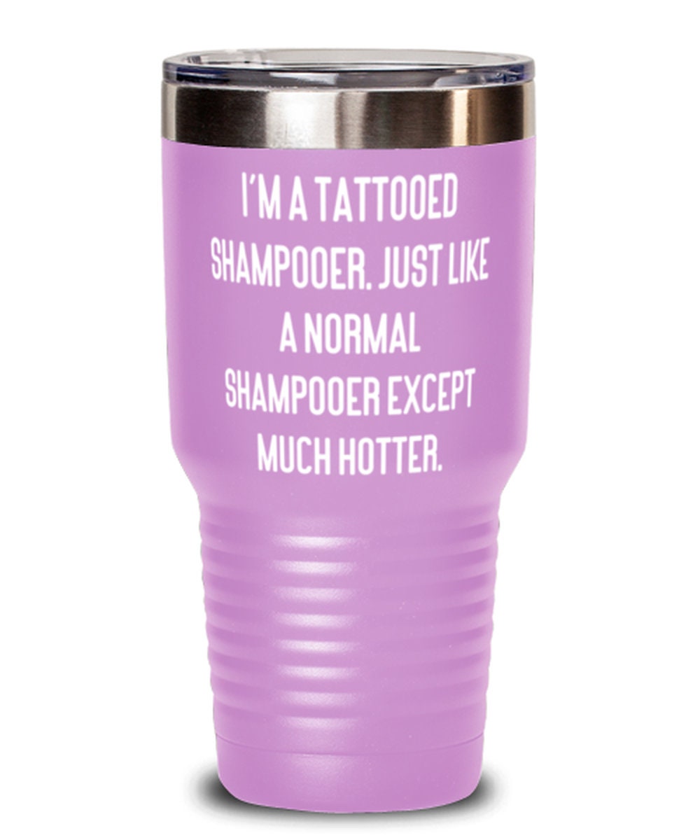 Insulated Tumbler For Coworkers Shampooer 30oz Tumbler Just Like A Normal Shampooer Except I'm A Tattooed Shampooer Nice Shampooer Gifts