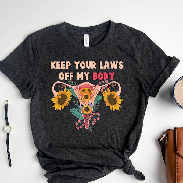 Keep Your Laws Off My Body Shirt, Pro Choice, Feminist shirt, Reproductive rights Are Human Rights, Women Rights Are Human Rights