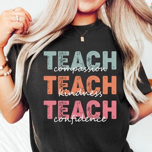 Teach T-Shirt, Compassion Kindness, Confidence Shirt, Best Teacher Ever, Back To School, Teacher Appreciation, Teach Love Inspire