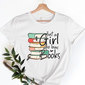 Just A Girl Who Loves Books Tshirt, Book Lover Shirt, Gift for Book Lover, Book Nerd Shirt,Read Woman Shirt, Reading Party,Bookworm Shirt