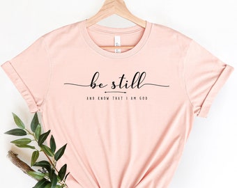 Be Still and Know That I Am God Shirt, Religious Shirt, Christian Gift, Christian shirt, Christian T-shirt, Faith Shirts, Bible Verse Tee