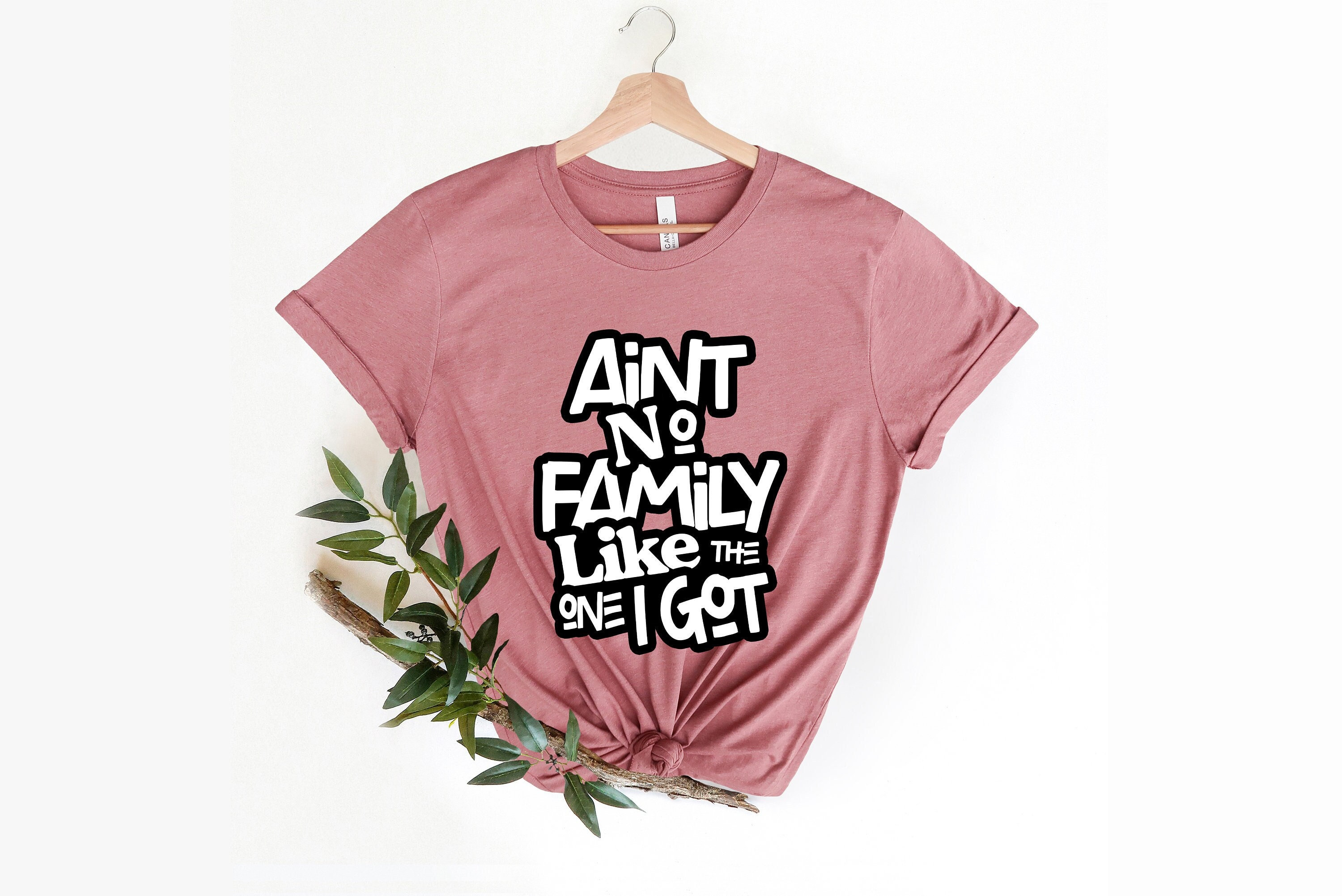 Ain't No Family Like The One Got , Family Shirts, Gathering Gift, Reunion Shirt, Matching Family Tshirt, Custom T-Shirt, Best Friend Shirts