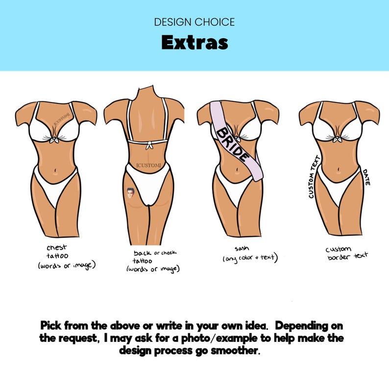 May include: A digital illustration showing four torso options for customization. Features include a chest tattoo, a back or cheek tattoo, a sash with the text BRIDE, and custom border text. The text DESIGN CHOICE Extras and instructions are included.