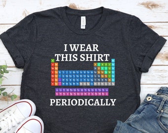 I Wear This Shirt Periodically Shirt, Funny Chemistry Teacher Shirt, Gift for Chemistry Major, Chemist Tee, Periodic Table Shirt