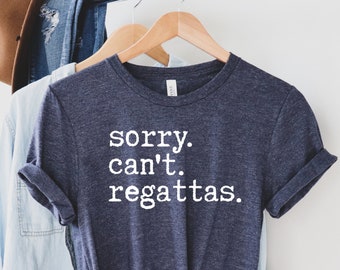 Sorry Can't Regattas Shirt, Rower Shirt, Funny Rowing T shirt, Rowing Team, Women and Men, Gift For Rowers, Boat Race
