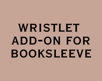 May include: A digital image on a light brown background displays the text "WRISTLET ADD-ON FOR BOOKSLEEVE" in a bold, black serif font. The text is centered and takes up most of the image.