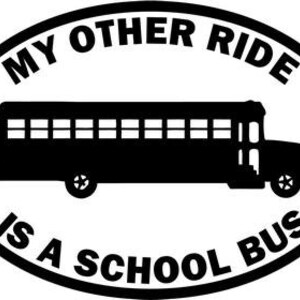 May include: Black and white oval sticker with the text "My other ride is a school bus" and a silhouette of a school bus.