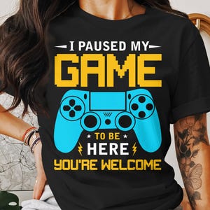 I Paused My Game to Be Here Funny Gamer T-Shirt