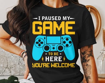 I Paused My Game to Be Here Funny Gamer T-Shirt