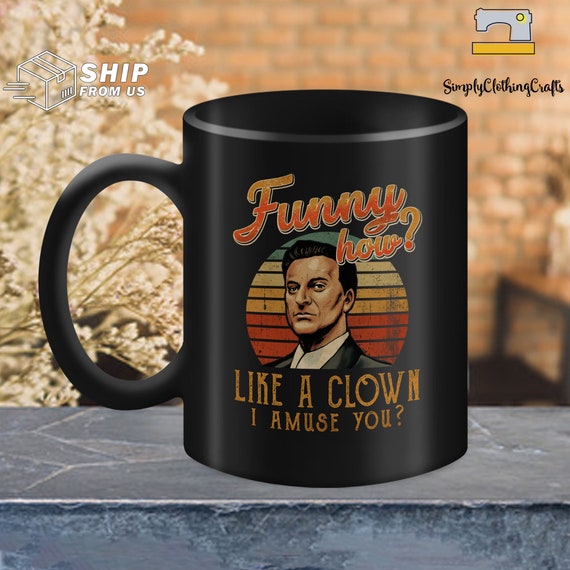 Funny How Like A Clown I Amuse You Mug Joe Pesci Mug - Etsy Funny How Like A Clown I Amuse You Mug Joe Pesci Mug - Etsy