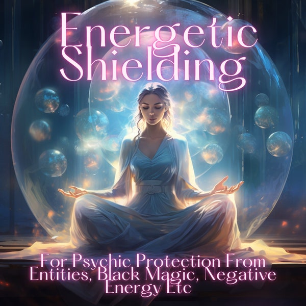 Activate Powerful Energetic Shields For Protection From Negative Energy, Black Magic, Spells, Negative Entities etc  - Energetic Shielding