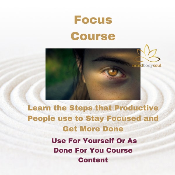 Focus Course - Learn the Steps that Productive People use to Stay Focused and Get More Done ~Use Yourself or Done for You Ready Made Content
