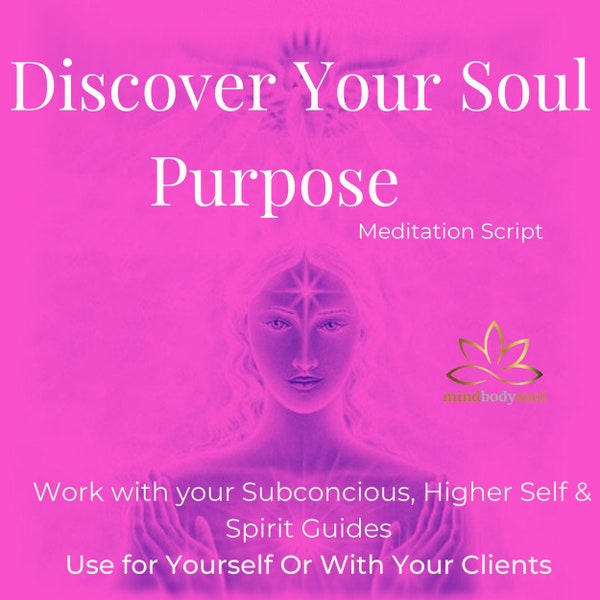 Discover Your Soul Purpose Meditation Script- Work with Your Subconscious, Higher Self & Spirit Guides -For Yourself or With Your Clients