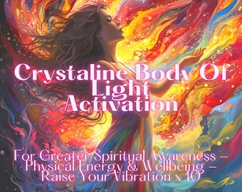 Activate your Crystalline Body of Light - For Greater Spiritual Awareness - Physical Energy & Wellbeing - Raise Your Vibration x 10