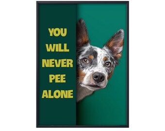 Australian Cattle Dog You Will Never Pee Alone,Heeler Dog Poster,Funny Australian Cattle Dog Poster,Funny Dog Wall Art,Bathroom Toilet Decor