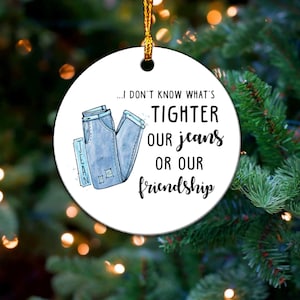 I Don&#39;t Know What&#39;s Tighter Our Jeans Or Our Friendship,Funny Friend Christmas Ornament,Friend Ornament Friendship Funny Quote Xmas Ornament