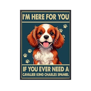 I&#39;m Here For You Poster, If You Ever Need A Cavalier King Charles Spaniel Poster, Funny Cavalier King Charles Spaniel Poster, Dog Wall Art