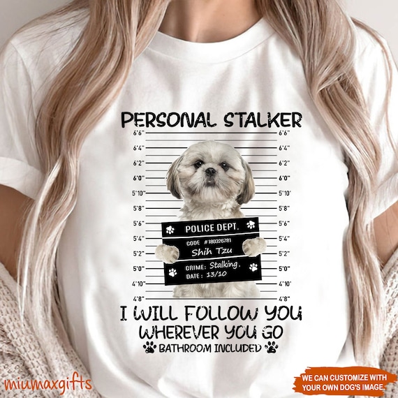 Shih Tzu Personal Stalker Shirt Funny Shih Tzu T-shirt Dog 