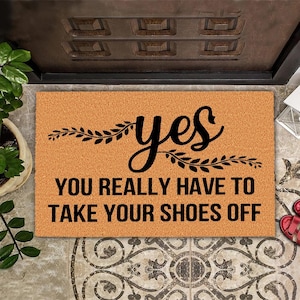 Yes You Really Have To Take Your Shoes Off Doormat, Funny Door Mat, Welcome Doormat, Welcome Mat, Remove Your Shoes Front Door Mat, Coir Mat