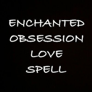 Obsession Spell, Love, Powerful, Passion, Fidelity Spell, Loyalty, Trust