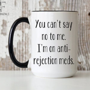 You Can't Say No To Me I'm On Anti-Rejection Meds Mug, Transplant Recipient Mug, Organ Transplant Mug, Liver Transplant, Lung Transplant