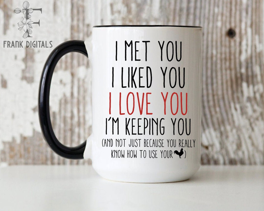 I Met You I Liked You I Love You Mug I'm Keeping You Mug, Funny Saying ...