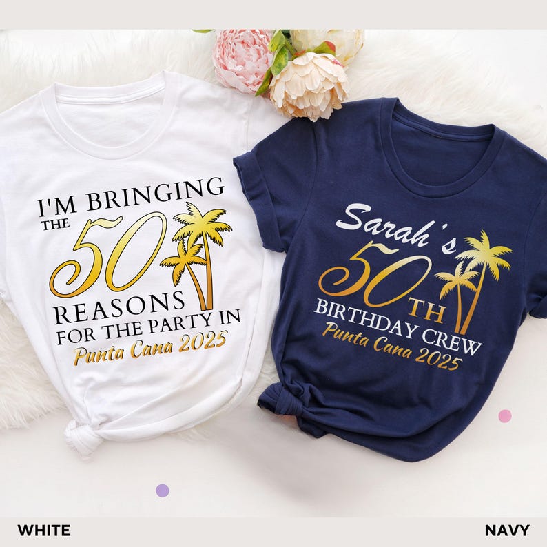 May include: Two t-shirts, one white and one navy, with gold text and palm tree graphics. The white shirt reads "I'M BRINGING THE 50 REASONS FOR THE PARTY IN Punta Cana 2025." The navy shirt says "Sarah's 50th BIRTHDAY CREW Punta Cana 2025."