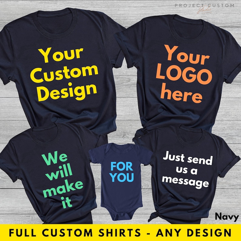 May include: Four navy blue t-shirts with different text designs. The shirts have the text "Your Custom Design", "Your LOGO here", "We will make it", and "FOR YOU". The shirts are on a wooden surface.  The text "Just send us a message" is on a fifth navy blue t-shirt. The text "Navy" is in the bottom right corner of the image. The text "FULL CUSTOM SHIRTS - ANY DESIGN" is at the bottom of the image.