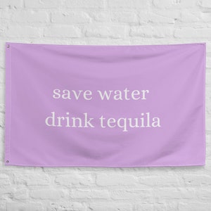 Save water drink tequila, drinking flag, flag for the girls, tequila gift, gift for college student, sorority flags, flags for girls