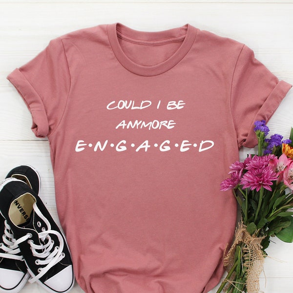 Pourrais-je être un t-shirt plus fiancé, une chemise de fiançailles d'amis, un t-shirt d'annonce de fiançailles, celui où je me suis fiancé, une fête de mariage