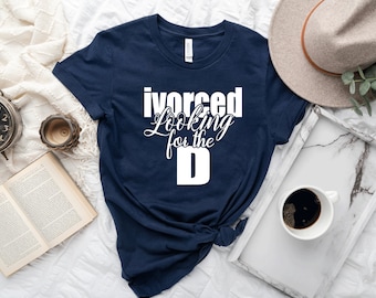 ivorced looking for the d shirt, divorce tshirt, finally divorced tshi, newly single, divorcee shirt, celebrating divorce, gift for divorcee