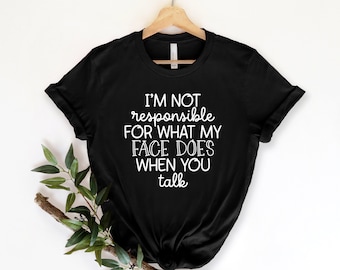 No soy responsable de lo que hace mi cara cuando hablas, camiseta divertida, camiseta atrevida de mujer, camiseta, regalo de niña, regalo para ella, camisetas divertidas