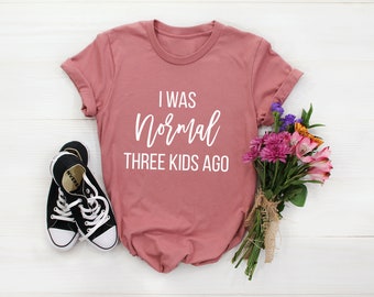 I was normal three kids ago, funny mom life shirt, mum life shirt, funny gifts for mum, mamma shirt, momma shirt, new baby shirt funny mommy