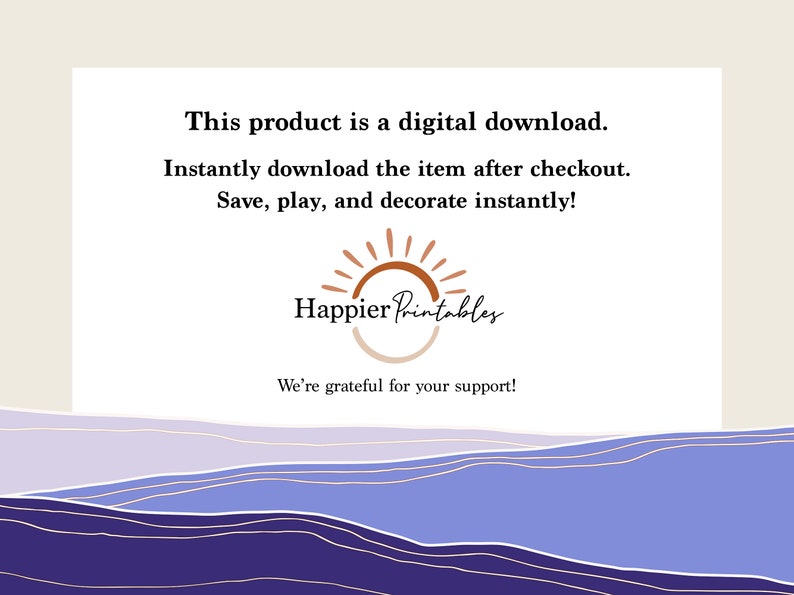 May include: A digital download graphic with text that reads, "This product is a digital download. Instantly download the item after checkout. Save, play, and decorate instantly!" The logo for "Happier Printables" is also visible. The background has a light beige color.
