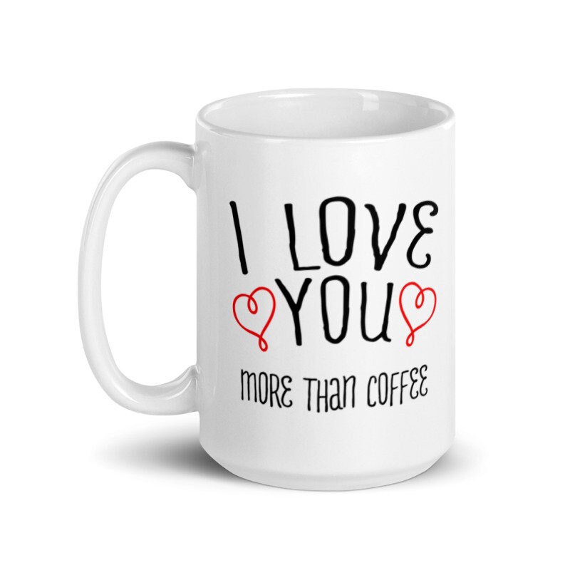 I Love You More Than Coffee and That Says A Lot 15 Oz. White Mug ...