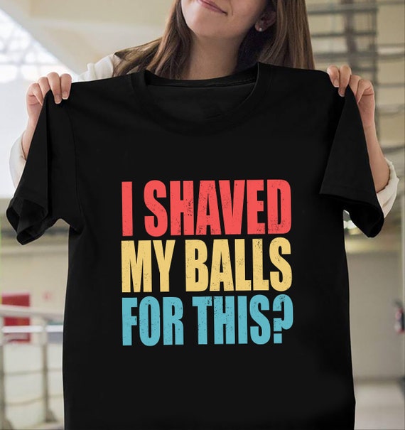 I Shaved My Balls For This Movie Quote I shaved my balls for this Shirt Movie quotes Shirt Funny | Etsy