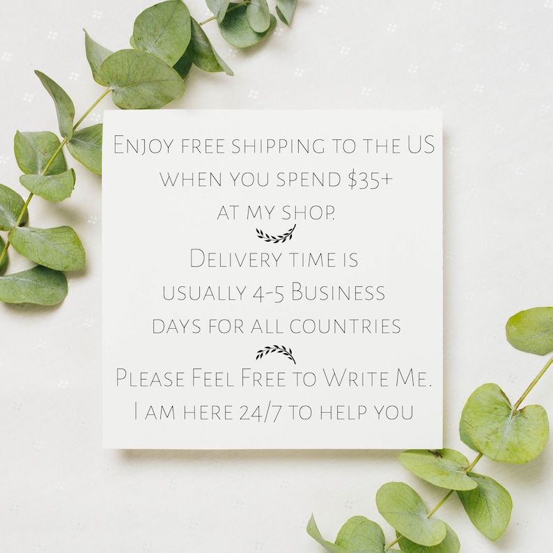 May include: White card with black text that says "Enjoy free shipping to the US when you spend $35+ at my shop. Delivery time is usually 4-5 business days for all countries. Please feel free to write me. I am here 24/7 to help you."