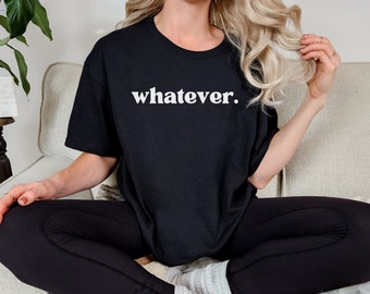 Whatever T-Shirt, Ironic Motivation Shirt, Humorous & Sarcastic Tee, Witty Attitude Shirt, Bold Statement, Unique Funny Gift For Adults