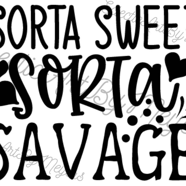 Sorta Sweet Sorta Savage SVG, Digital Design, Playful Design, Funny Saying, Typography SVG, Sorta Sweet Sorta Savage Art Print, Carefree SVG