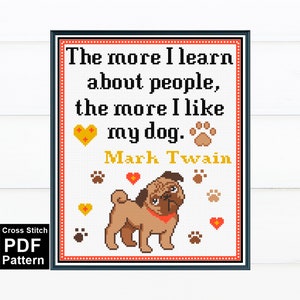 May include: Cross stitch pattern featuring a pug dog with the quote "The more I learn about people, the more I like my dog. Mark Twain" in a red frame.