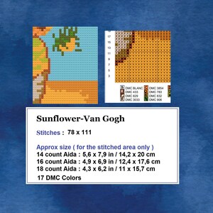 May include: A cross-stitch pattern for a sunflower painting by Van Gogh. The pattern includes 17 DMC colours and is 78 stitches wide by 111 stitches tall. The pattern also includes the approximate size of the finished piece in inches and centimetres for 14, 16, and 18 count Aida fabric.