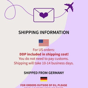 May include: A graphic design featuring a purple envelope icon with a heart in the center, connected by a curved line to a purple airplane silhouette. The text reads SHIPPING INFORMATION, For US orders: DDP included in shipping cost! You do not need to pay customs. Shipping will take 10-14 business days. SHIPPED FROM GERMANY, FOR ORDERS OUTSIDE OF EU, PLEASE SEND A DIRECT MESSAGE FIRST.
