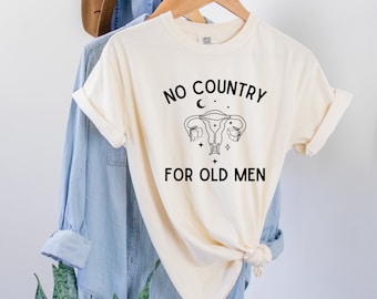 No Country For Old Men Shirt, Pro Choice Shirt, Feminist Shirt, Women Rights, Reproductive Rights, Comfort Colors, Women Power Tee