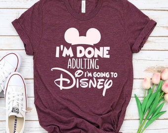 I'm Done Adulting I'm Going To Disney Shirts, Disneyworld Shirts Family, Adult Disney Shirt, Disneyland Shirt, Going to Disneyworld Shirts